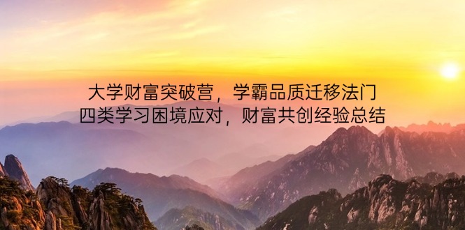 大学财富突破营，学霸品质迁移法门，四类学习困境应对，财富共创经验总结-九天资源站