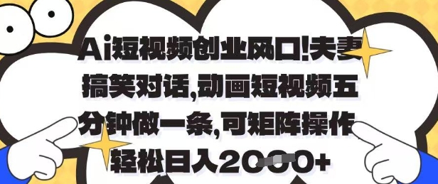 Ai短视频创业风口，夫妻搞笑对话，动画短视频五分钟做一条，可矩阵操作，轻松日入1k+【揭秘】-九天资源站