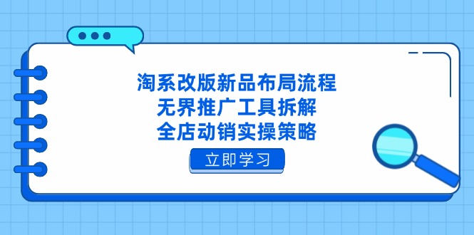 淘系改版新品布局流程，无界推广工具拆解，全店动销实操策略-九天资源站