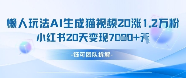 懒人玩法AI生成猫咪图片视频，20涨1.2W万粉，小红书商单20天变现7k-九天资源站
