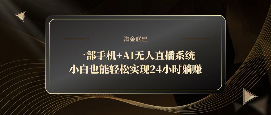 一部手机+AI无人直播系统，小白也能轻松实现24小时躺赚-九天资源站