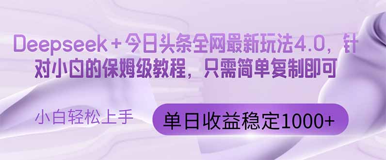 今日头条4.0最新版本 Deepseek+今日头条全网最新玩法，单日收益突破100…-九天资源站