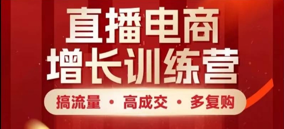 直播电商增长训练营，搞流量·高成交·多复购，快速上手有思路-九天资源站