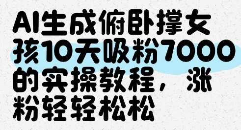 AI生成俯卧撑女孩，10天吸粉7000的实操教程，涨粉轻轻松松-九天资源站