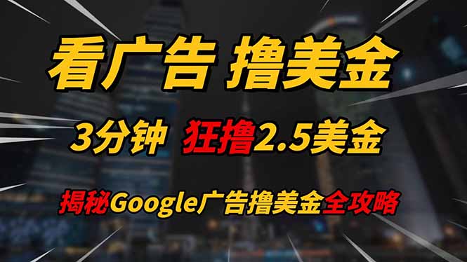 看广告，撸美金！！3分钟赚2.5美金！！日入200美金不是梦！揭秘Google…-九天资源站