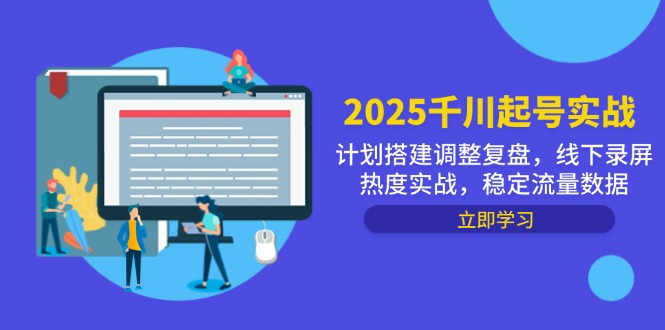 2025千川起号实战，计划搭建调整复盘，线下录屏热度实战，稳定流量数据-九天资源站