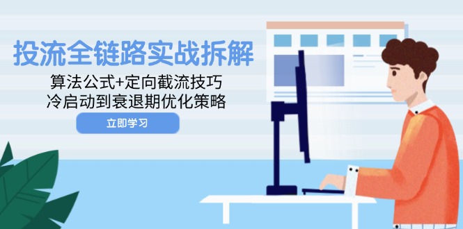 投流全链路实战拆解：算法公式+定向截流技巧，冷启动到衰退期优化策略-九天资源站
