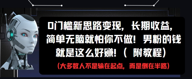 0门槛新思路变现，长期收益，简单无脑就怕你不做，男粉的钱就是这么好挣(附教程)-九天资源站