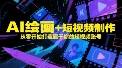 AI绘画+短视频制作，从零开始打造属于你的短视频账号-九天资源站