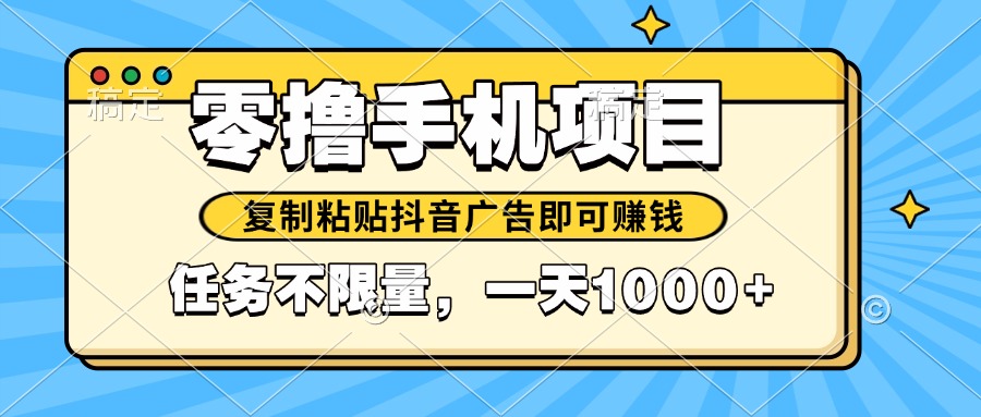 2025年最新手机零撸小项目，复制粘贴抖音广告即可赚钱，平台大水，任务…-九天资源站