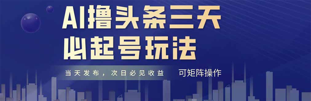 AI撸头条三天必起号，纯原创情感故事，每天搬砖十分钟，小白复制粘贴月…-九天资源站