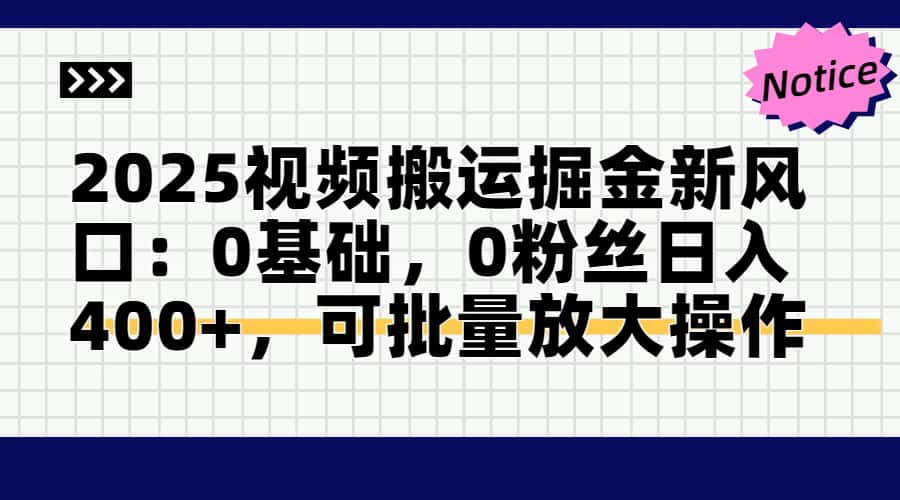 2025视频搬运掘金新风口:0基础，0粉丝日入400+，可批量放大操作-九天资源站