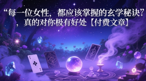 每一位女性，都应该掌握的玄学秘诀 ，真的对你极有好处【付费文章】-九天资源站