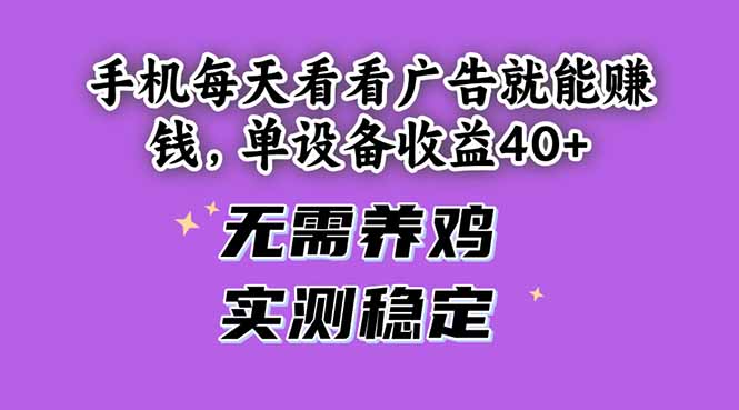 手机每天看看广告就能赚钱，单设备收益40+ 无需养鸡，实测稳定-九天资源站