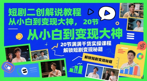 短剧二创解说教程，从小白到变现大神，20节满满干货实操课程，解锁短剧变现秘籍-九天资源站