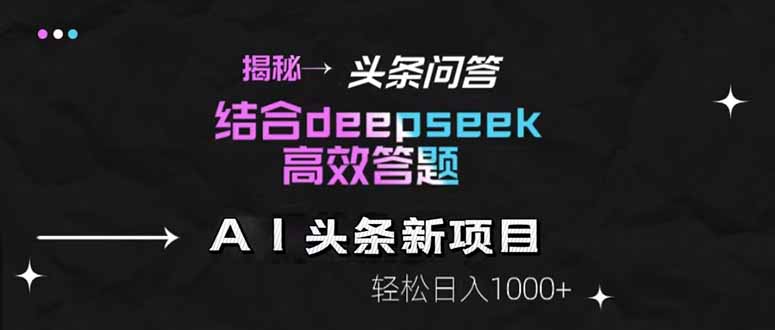 揭秘头条问答新玩法！结合deepseek高效答题，轻松日入1000+-九天资源站