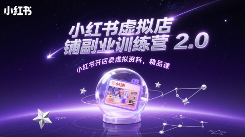 小红书虚拟店铺副业训练营2.0，小红书开店卖虚拟资料，精品课-九天资源站