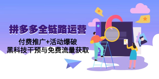 拼多多全链路运营5月课：付费推广+活动爆破，黑科技干预与免费流量获取-九天资源站