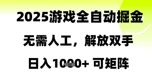 2025游戏全自动掘金，无需人工，解放双手日入1k+可矩阵【揭秘】-九天资源站