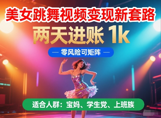 美女跳舞视频变现新套路，两天进账 1k，零风险可矩阵【揭秘】-九天资源站
