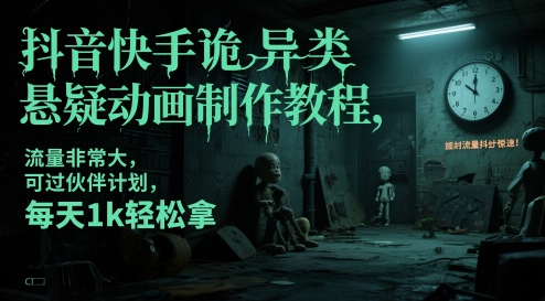 抖音快手诡异类悬疑动画制作教程，流量非常大，可过伙伴计划，每天1k轻松拿-九天资源站