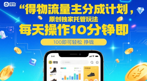 得物流量主分成计划，原创独家托管玩法，每天操作10分钟即可轻松挣米【揭秘】-九天资源站