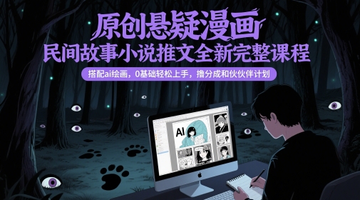 原创悬疑漫画民间故事小说推文全新完整课程， 搭配ai绘画，0基础轻松上手，撸分成和伙伴计划-九天资源站
