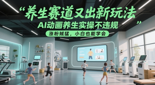 养生赛道又出新玩法，AI动画养生实操不违规，涨粉贼猛，小白也能学会-九天资源站
