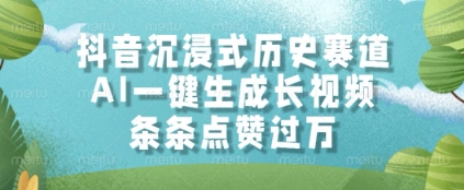 抖音沉浸式历史赛道，AI一键生成长视频，条条点赞过W【揭秘】-九天资源站