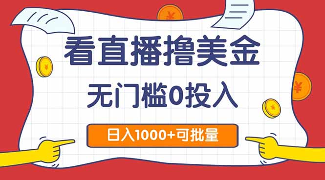 看直播撸美金2.0，无门槛0投入，单日可达1000+，可批量复制-九天资源站