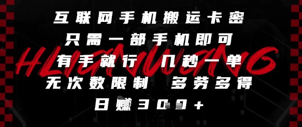 互联网手机搬运卡密，只需一部手机即可，有手就行，几秒一单，无次数限制，多劳多得，日入3张【揭秘】-九天资源站