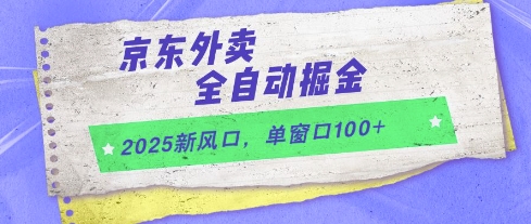 2025新风口，京东外卖全自动掘金，单窗口100+【揭秘】-九天资源站