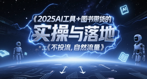 2025AI工具+图书带货的实操与落地，图文起号带货全攻略，不投流，自然流量-九天资源站