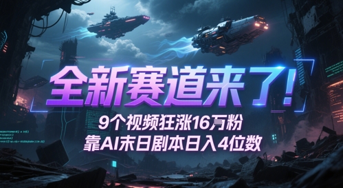 全新赛道来了！9个视频狂涨16W粉，靠AI末日剧本日入4位数，评论区爆肝追更-九天资源站
