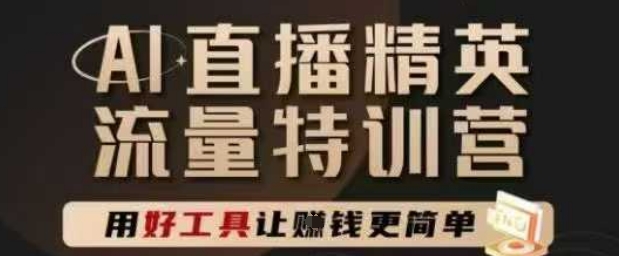 AI直播精英官方特训营，直播底层逻辑和ai实操技巧，用好工具让挣米更简单-九天资源站