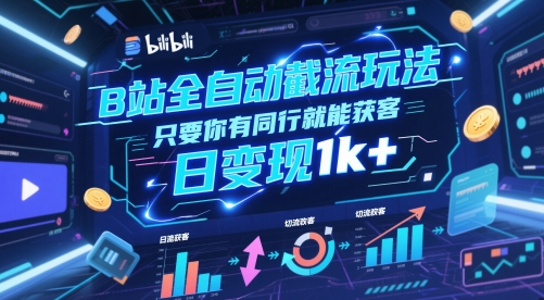 B站全自动截流玩法只要你有同行就能获客，日变现1k+【揭秘】-九天资源站