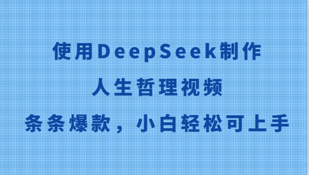 使用DeepSeek制作人生哲理视频，条条爆款，小白轻松可上手-九天资源站