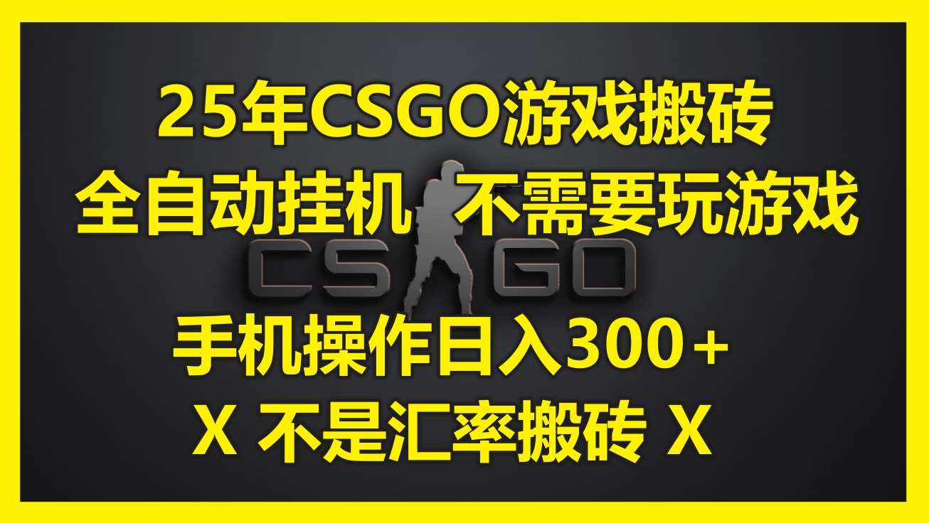 25年CSGO游戏搬砖，全自动挂机，不需要玩游戏，手机操作日入300+。(不…-九天资源站