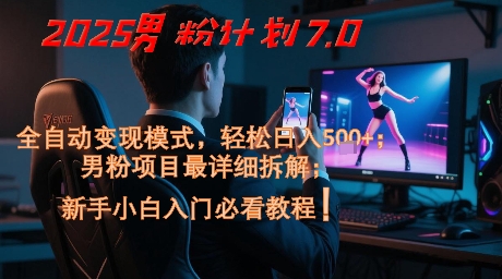 2025男粉计划7.0，全自动变现模式，轻松日入5张+，新手小白必看课程-九天资源站