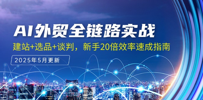 AI外贸全链路实战，建站+选品+谈判，新手20倍效率速成指南-九天资源站