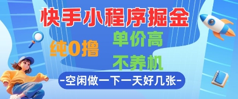 快手小程序掘金，纯0撸，单价高不养机 利用空闲时间做一做，一天好几张【揭秘】-九天资源站