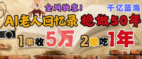 AI帮老人写回忆录，可以稳做50年的蓝海赛道，一单收2-3W，2单吃一年，长久可持续-九天资源站
