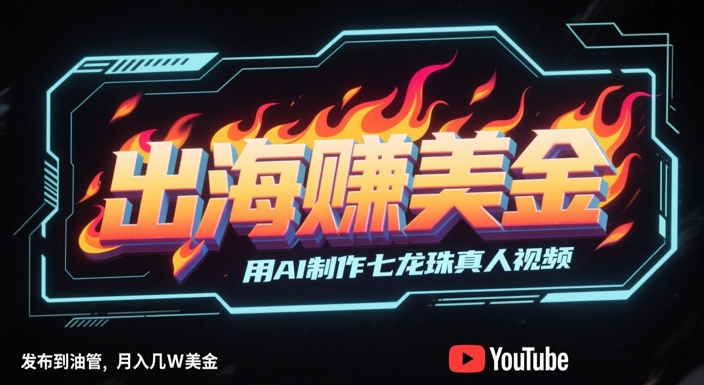 出海挣美金，用AI制作七龙珠真人视频，发布到油管，条条爆火，月入几W美刀-九天资源站