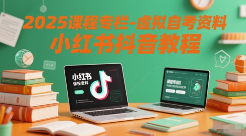 2025课程专栏-虚拟自考资料小红书抖音教程-九天资源站