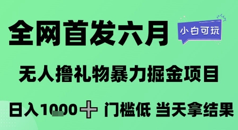全网首发六月，无人撸礼物暴力掘金项目，日入1K+门槛低，当天拿结果，小白可玩【揭秘】-九天资源站