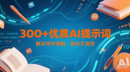 300+优质AI提示词，解决写作难题，轻松又高效-九天资源站