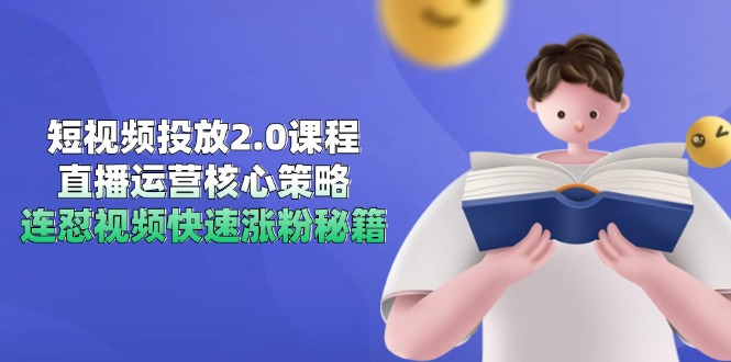 短视频投放2.0课程，直播运营核心策略，连怼视频快速涨粉秘籍-九天资源站