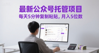 最新公众号托管项目，每天5分钟复制粘贴，月入5位数【揭秘】-九天资源站