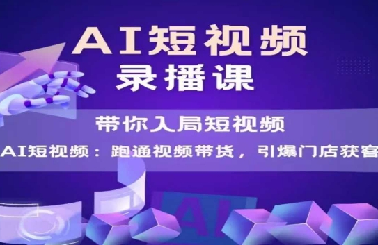AI短视频爆款，带你入局短视频，跑通视频带货，引爆门店获客-九天资源站