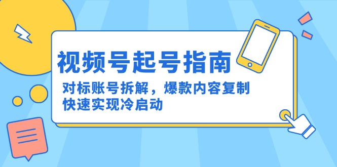 视频号起号指南：对标账号拆解，爆款内容复制，快速实现冷启动-九天资源站